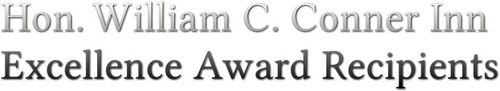 Hon. William C. Conner Inn
Excellence Award Recipients Hon. William C. Conner Inn
Excellence Award Recipients